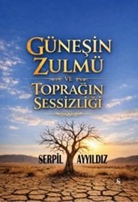 Güneşin Zulmü ve Toprağın Sessizliği