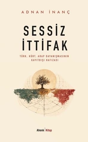 Sessiz İttifak  Türk-Kürt-Arap Dayanışmasının Kayıtdışı Hafızası