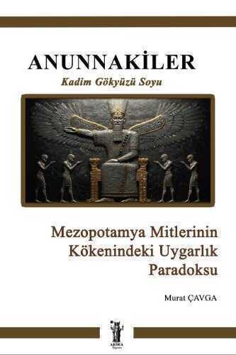 Anunnakiler  Mezopotamya Mitlerinin Kökenindeki Uygarlık Paradoksu