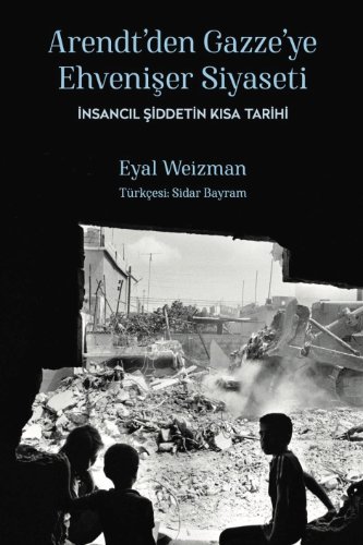 Arendt'den Gazze'ye Ehvenişer Siyaseti  İnsancıl Şiddetin Kısa Tarihi