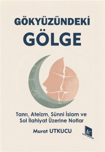 Gökyüzündeki Gölge Tanrı, Ateizm, Sünni İslam ve Sol İlahiyat Üzerine Notlar