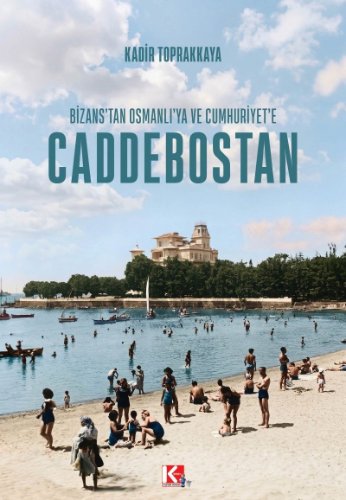 Bizans'tan Osmanlı'ya ve Cumhuriyet'e Caddebostan — Kadir Toprakkaya