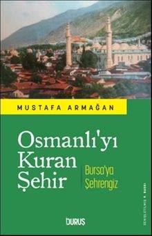 Osmanlı'yı Kuran Şehir - Bursa'ya Şehrengiz