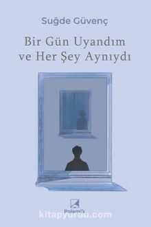 Bir Gün Uyandım ve Her Şey Aynıydı