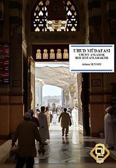 Uhud Müdafası: Uhud'u Anlamak Her Şeyi Anlamaktır