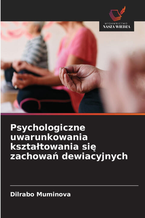 Psychologiczne uwarunkowania kszta¿towania si¿ zachowa¿ dewiacyjnych