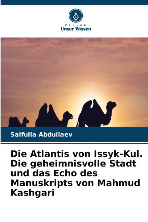 Die Atlantis von Issyk-Kul. Die geheimnisvolle Stadt und das Echo des Manuskripts von Mahmud Kashgari