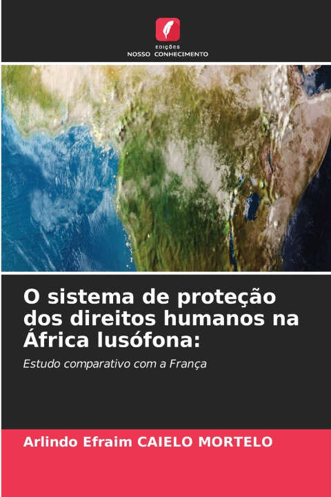 O sistema de proteção dos direitos humanos na África lusófona — Arlindo Efraim CAIELO MORTELO