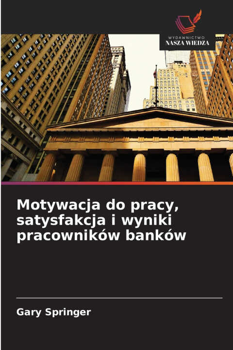 Motywacja do pracy, satysfakcja i wyniki pracowników banków