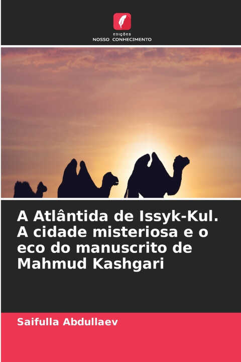 A Atlântida de Issyk-Kul. A cidade misteriosa e o eco do manuscrito de Mahmud Kashgari — Saifulla Abdullaev