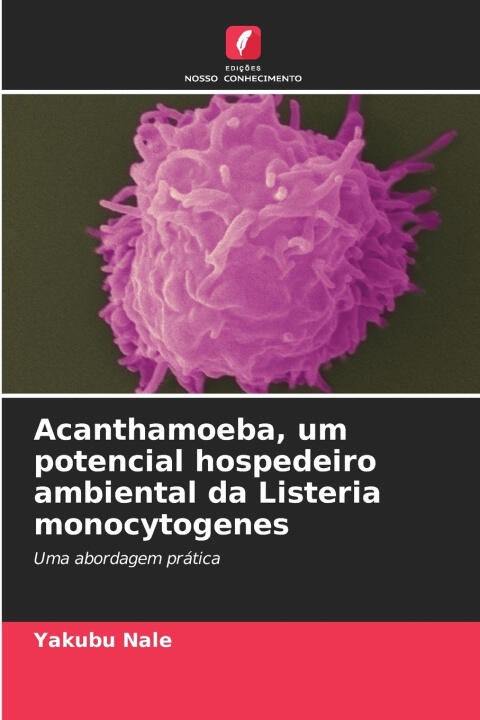 Acanthamoeba, um potencial hospedeiro ambiental da Listeria monocytogenes — Yakubu Nale