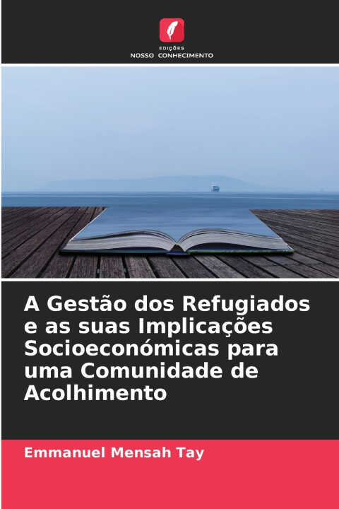 A Gestão dos Refugiados e as suas Implicações Socioeconómicas para uma Comunidade de Acolhimento — Emmanuel Mensah Tay