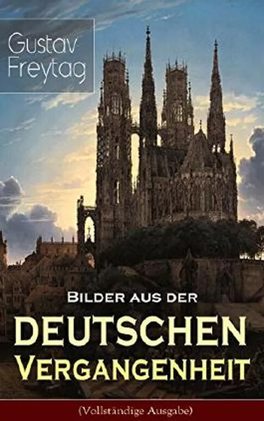 Bilder aus der deutschen Vergangenheit: Aus den Kreuzzügen, Der Dreißigjährige Krieg, Das Rittertum, Aus dem Klosterleben, Besiedlung des Ostens, Krieg ... Aus dem Leben des niedern Adels…
