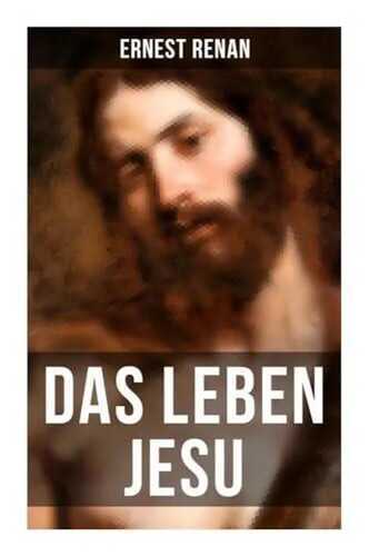Das Leben Jesu: Aufsehenerregende Jesus-Biografie - Der historische Jesus (Kindheit und Jugend Jesu + Johannes der Täufer + Jesus zu Kapernaum + Predigten am See + Johannes Tod...)