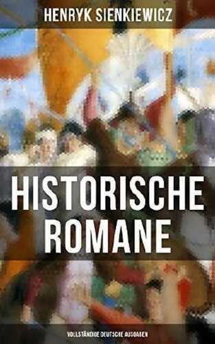 Historische Romane von Henryk Sienkiewicz (Vollständige deutsche Ausgaben): Mittelalter-Romane + Rittergeschichten + Historische Romane aus der Römerzeit