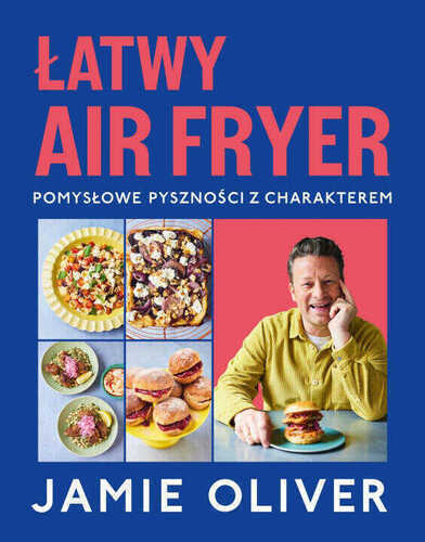 Łatwy air fryer. Pomysłowe pyszności z charakterem