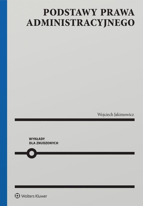 Podstawy prawa administracyjnego. Wykłady dla znudzonych. Zagadnienia Prawne