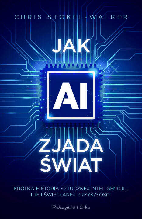 Jak AI zjada świat. Krótka historia sztucznej inteligencji… i jej świetlanej przyszłości