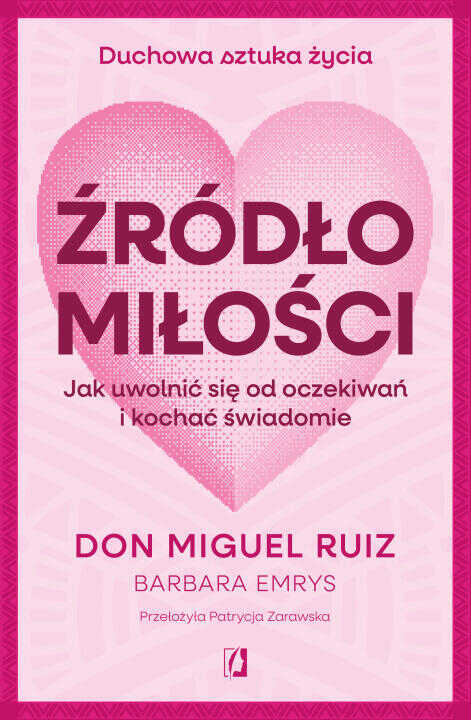 Źródło miłości. Jak uwolnić się od oczekiwań i kochać świadomie. Duchowa sztuka życia