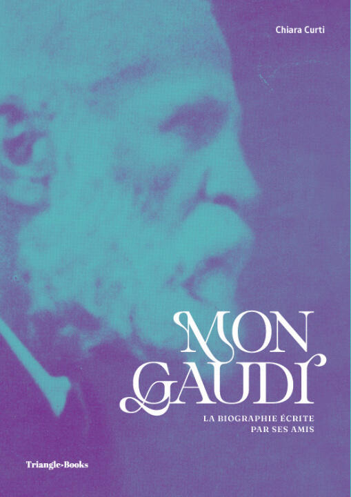 Mon Gaudí. La biographie ecrite par ses amis