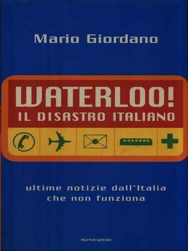 Waterloo! Il disastro italiano. L'Italia che non funziona
