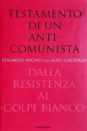 Testamento di un anticomunista. Dalla Resistenza al golpe bianco