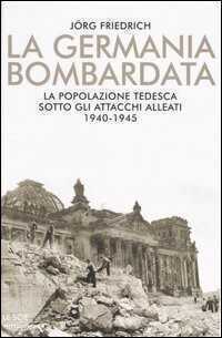 La Germania bombardata. La popolazione tedesca sotto gli attacchi alleati. 1940-1945