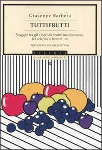 Tuttifrutti. Viaggio tra gli alberi da frutto mediterranei, fra scienza e letteratura