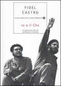 Io e il Che. Un'amicizia che ha cambiato il mondo