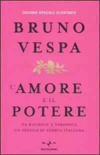 L'amore e il potere. Da Rachele a Veronica, un secolo di storia italiana. Ediz. illustrata