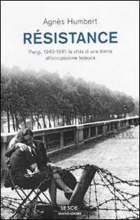 Résistance. Parigi, 1940-1941: la sfida di una donna all'occupazione tedesca