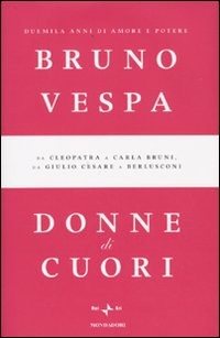 Donne di cuori. Duemila anni di amore e potere. Da Cleopatra a Carla Bruni, da Giulio Cesare a Berlusconi