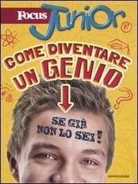 Focus Junior. Come diventare un genio (se già non lo sei). Ediz. illustrata