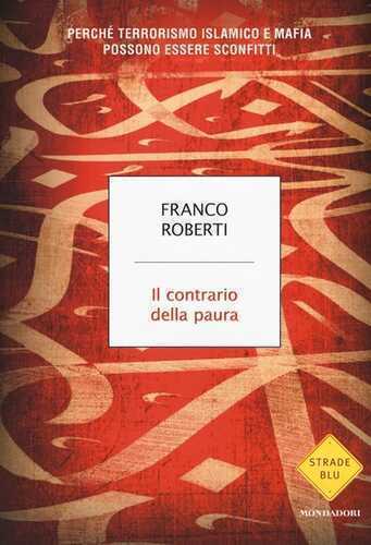 Il contrario della paura. Perché terrorismo islamico e mafia possono essere sconfitti