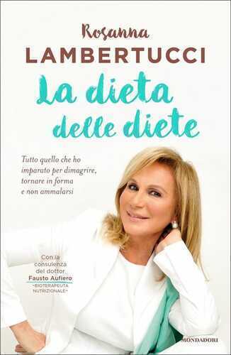 La dieta delle diete. Tutto quello che ho imparato per dimagrire, tornare in forma e non ammalarsi