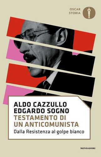Testamento di un anticomunista. Dalla Resistenza al golpe bianco