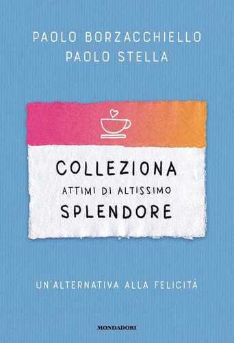 Colleziona attimi di altissimo splendore. Un'alternativa alla felicità