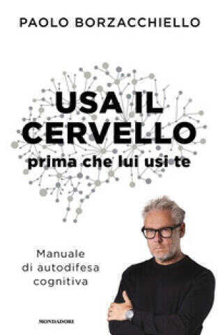 Usa il cervello prima che lui usi te. Manuale di autodifesa cognitiva