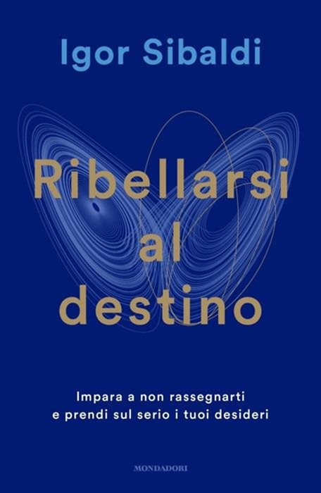 Ribellarsi al destino. Impara a non rassegnarti e prendi sul serio i tuoi desideri — Igor Sibaldi