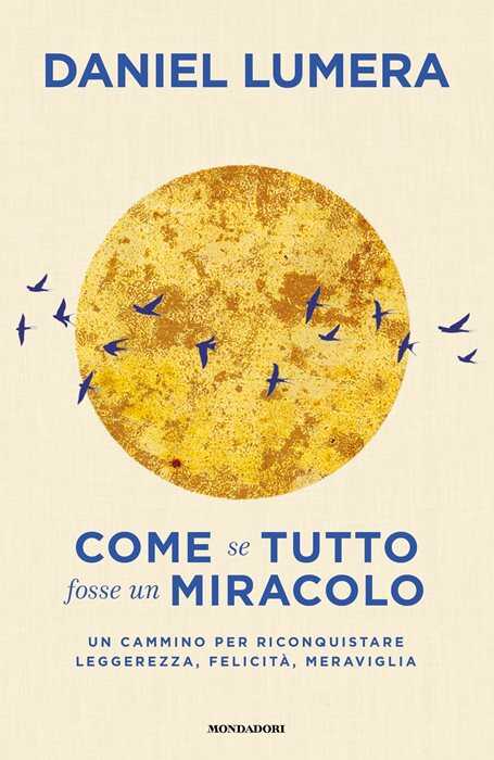 Come se tutto fosse un miracolo. Un cammino per riconquistare leggerezza, felicità e meraviglia — DANIEL LUMERA