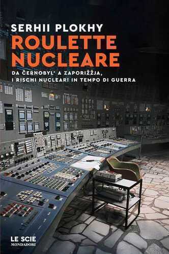 Roulette nucleare. Da Cernobyl' a Zaporižžja, i rischi nucleari in tempo di guerra