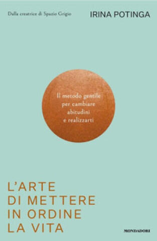 arte di mettere in ordine la vita. Il metodo gentile per cambiare abitudini e realizzarti