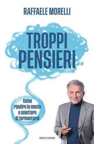 Troppi pensieri. Come ripulire la mente e smettere di tormentarsi