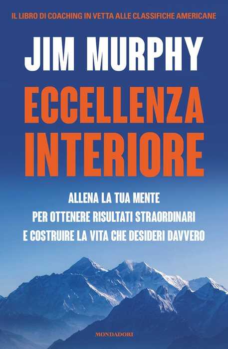 Eccellenza interiore. Allena la tua mente per ottenere risultati straordinari e costruire la vita che desideri davvero