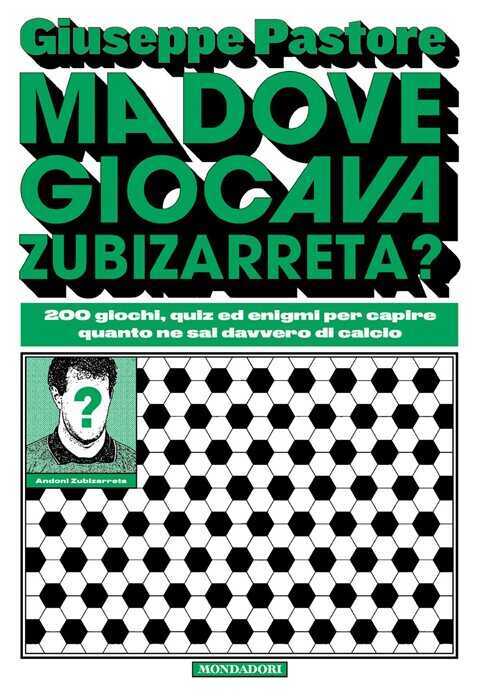 Ma dove giocava Zubizarreta? 200 giochi, quiz ed enigmi per capire quanto ne sai davvero di calcio