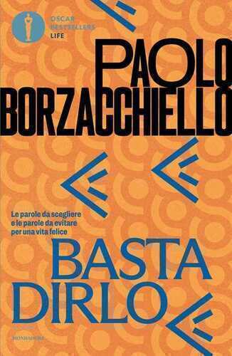 Basta dirlo. Le parole da scegliere e le parole da evitare per una vita felice