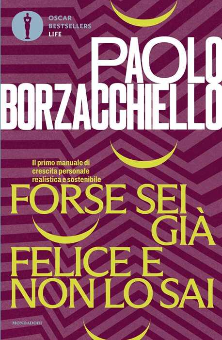 Forse sei già felice e non lo sai. Il primo manuale di crescita personale realistica e sostenibile