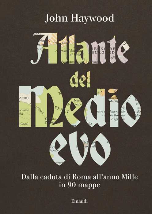 Atlante del Medioevo. Dalla caduta di Roma all’anno Mille in 90 mappe