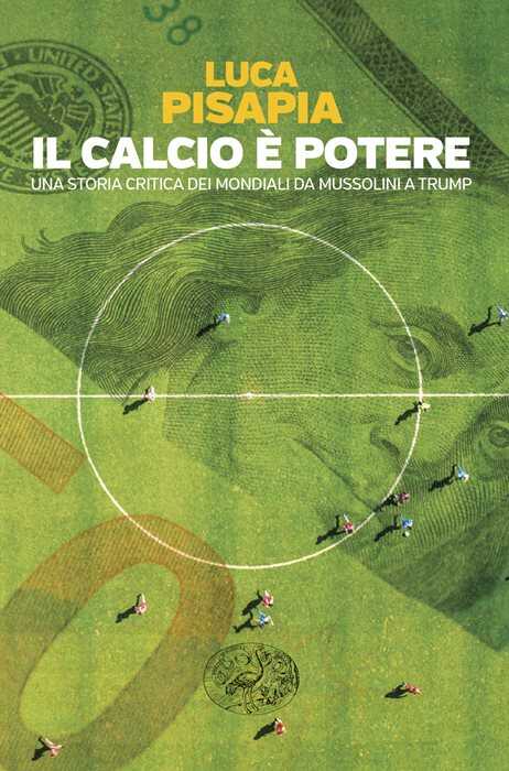 Il calcio è potere. Una storia critica dei mondiali da Mussolini a Trump