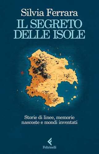 Il segreto delle isole. Storie di linee, memorie nascoste e mondi inventati